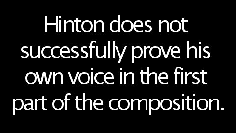 Hinton does not successfully prove his own voice in the first part of the composition.