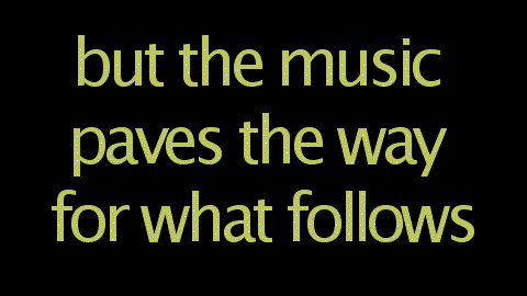 but the music paves the way for what follows