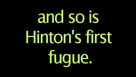 and so is Hinton's first fugue.