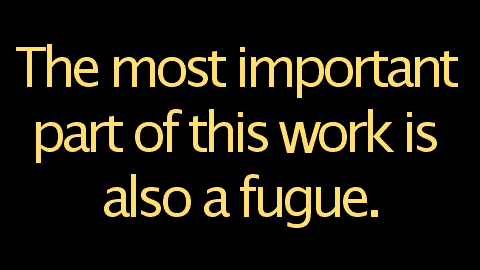 The most important part of this work is also a fugue.