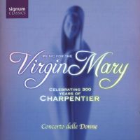 Music for the Virgin Mary - Celebrating 300 Years of Marc-Antoine Charpentier (1643-1704). © 2006 Signum Records